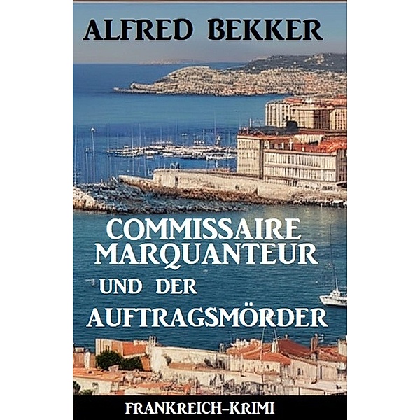 Commissaire Marquanteur und der Auftragsmörder: Frankreich Krimi, Alfred Bekker