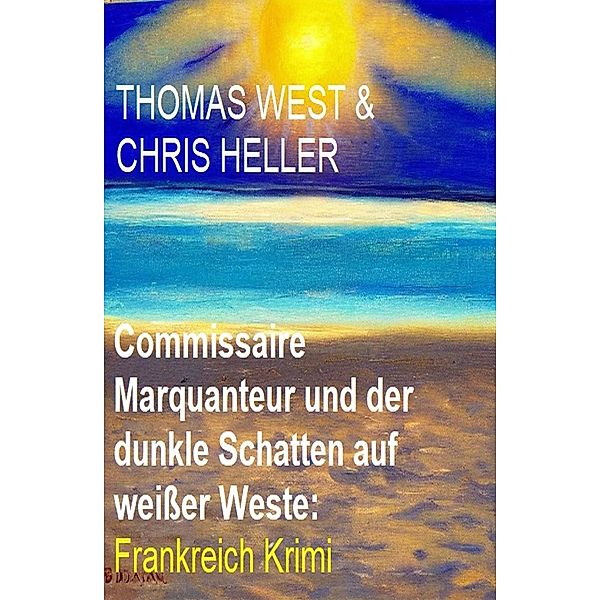 Commissaire Marquanteur und der dunkle Schatten auf weisser Weste: Frankreich Krimi, Thomas West, Chris Heller