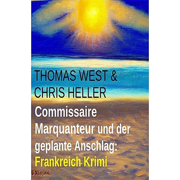 Commissaire Marquanteur und der geplante Anschlag: Frankreich Krimi, Thomas West, Chris Heller