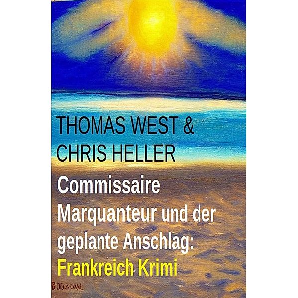 Commissaire Marquanteur und der geplante Anschlag: Frankreich Krimi, Thomas West, Chris Heller