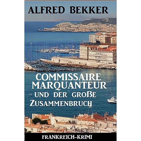 Commissaire Marquanteur und der große Zusammenbruch: Frankreich Krimi, Alfred Bekker