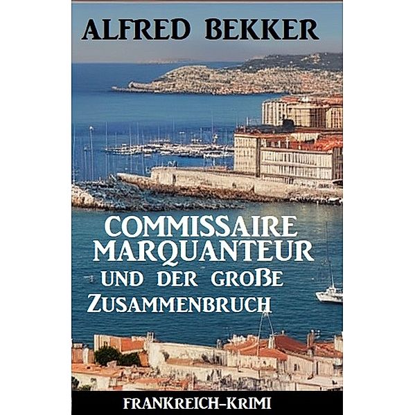 Commissaire Marquanteur und der große Zusammenbruch: Frankreich Krimi, Alfred Bekker