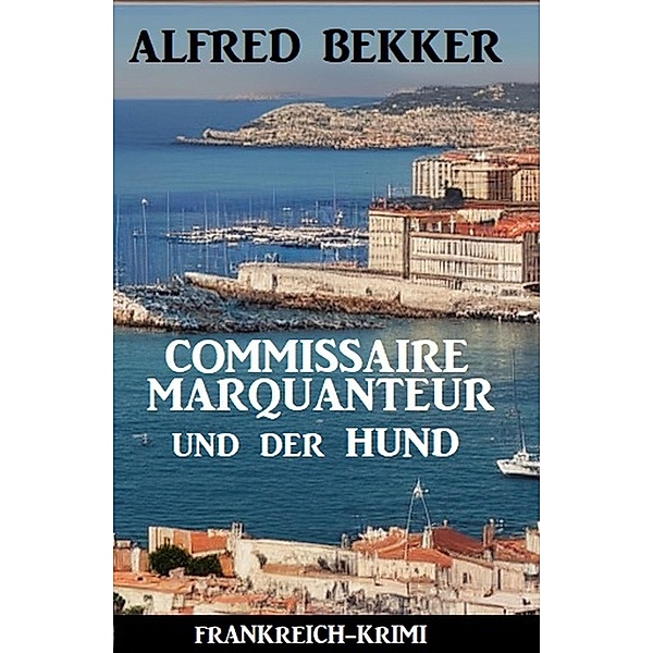 Commissaire Marquanteur und der Hund: Frankreich Krimi, Alfred Bekker