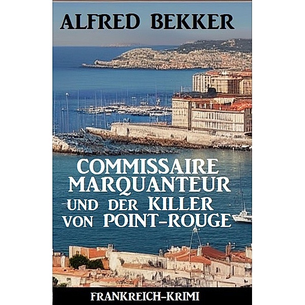 Commissaire Marquanteur und der Killer von Point-Rouge: Frankreich-Krimi, Alfred Bekker
