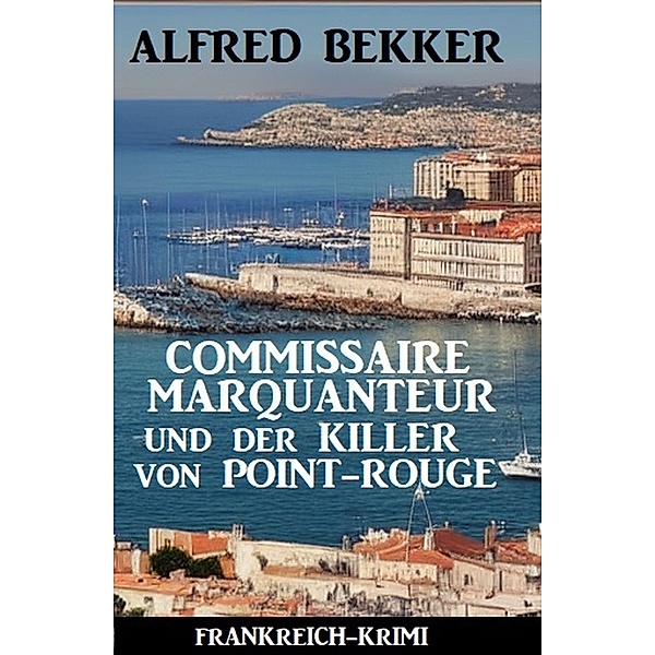 Commissaire Marquanteur und der Killer von Point-Rouge: Frankreich-Krimi, Alfred Bekker