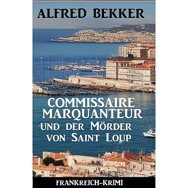 Commissaire Marquanteur und der Mörder von Saint Loup: Frankreich Krimi, Alfred Bekker