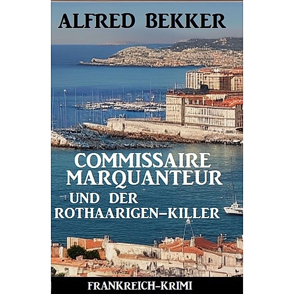 Commissaire Marquanteur und der Rothaarigen-Killer: Frankreich Krimi, Alfred Bekker