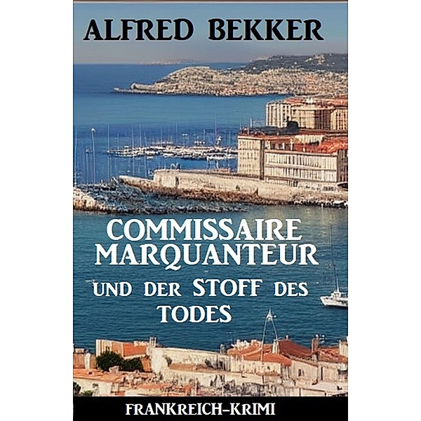 Commissaire Marquanteur und der Stoff des Todes: Frankreich Krimi, Alfred Bekker
