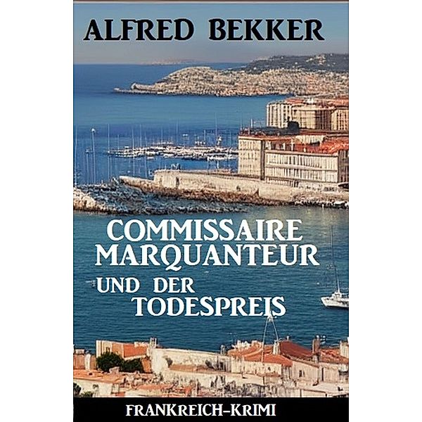 Commissaire Marquanteur und der Todespreis: Frankreich Krimi, Alfred Bekker