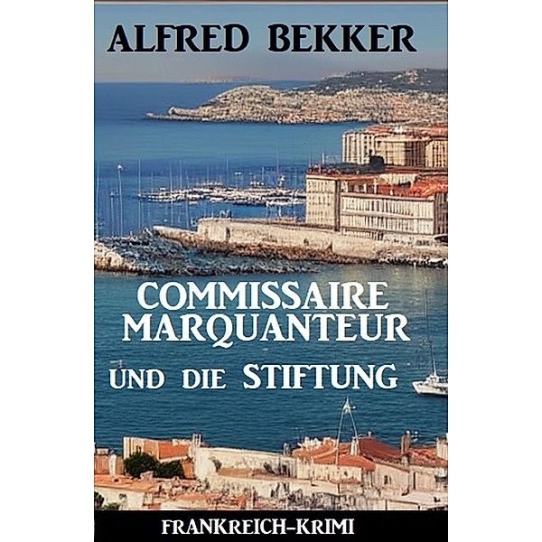 Commissaire Marquanteur und die Stiftung: Frankreich Krimi, Alfred Bekker
