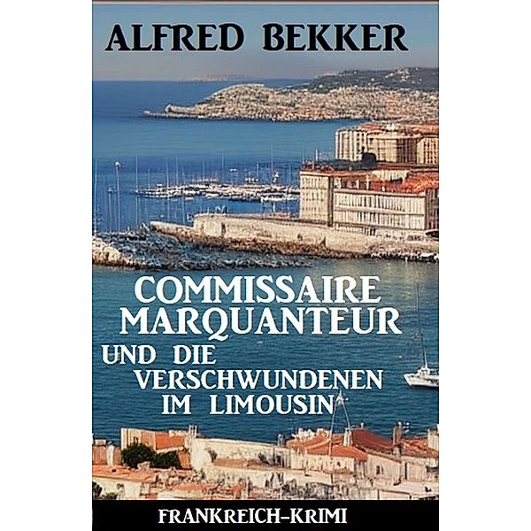 Commissaire Marquanteur und die Verschwundenen im Limousin: Frankreich Krimi, Alfred Bekker