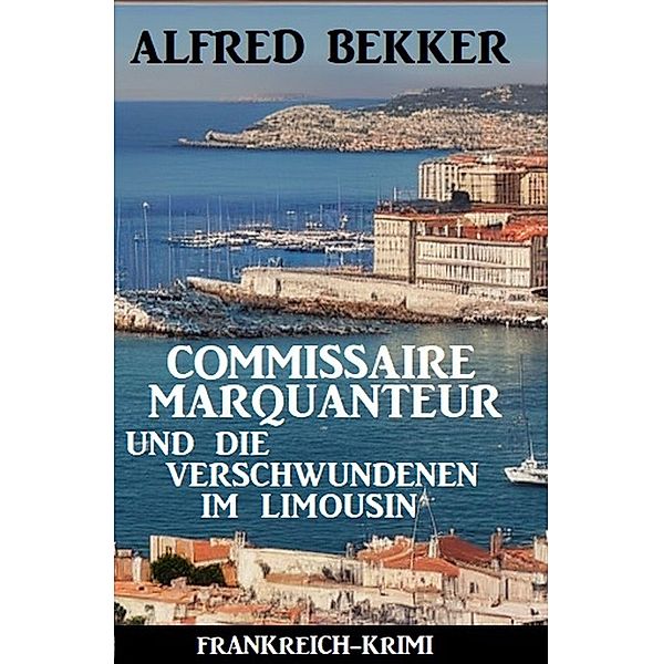 Commissaire Marquanteur und die Verschwundenen im Limousin: Frankreich Krimi, Alfred Bekker