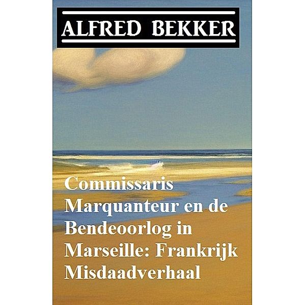 Commissaris Marquanteur en de Bendeoorlog in Marseille: Frankrijk Misdaadverhaal, Alfred Bekker