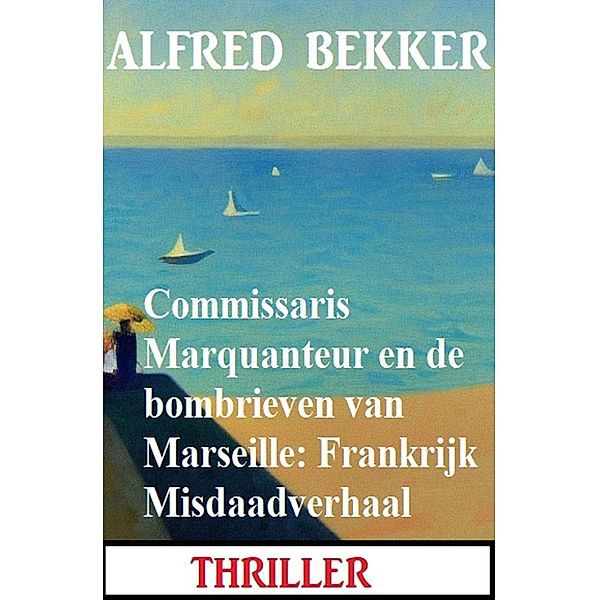 Commissaris Marquanteur en de bombrieven van Marseille: Frankrijk Misdaadverhaal, Alfred Bekker