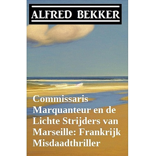 Commissaris Marquanteur en de Lichte Strijders van Marseille: Frankrijk Misdaadthriller, Alfred Bekker