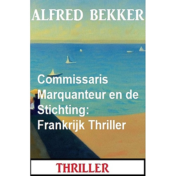 Commissaris Marquanteur en de Stichting: Frankrijk Thriller, Alfred Bekker