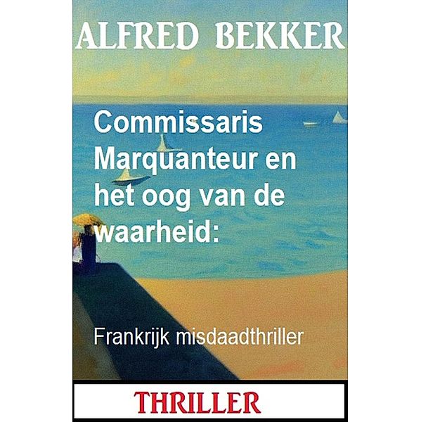 Commissaris Marquanteur en het oog van de waarheid: Frankrijk misdaadthriller, Alfred Bekker