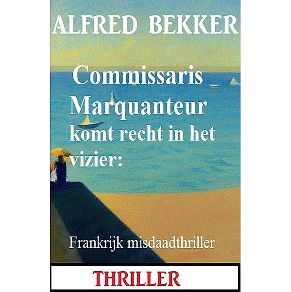 Commissaris Marquanteur komt recht in het vizier: Frankrijk misdaadthriller, Alfred Bekker