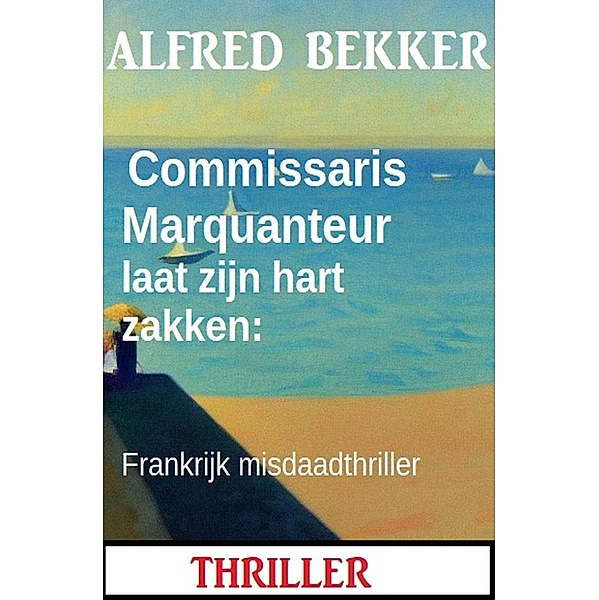 Commissaris Marquanteur laat zijn hart zakken: Frankrijk misdaadthriller, Alfred Bekker