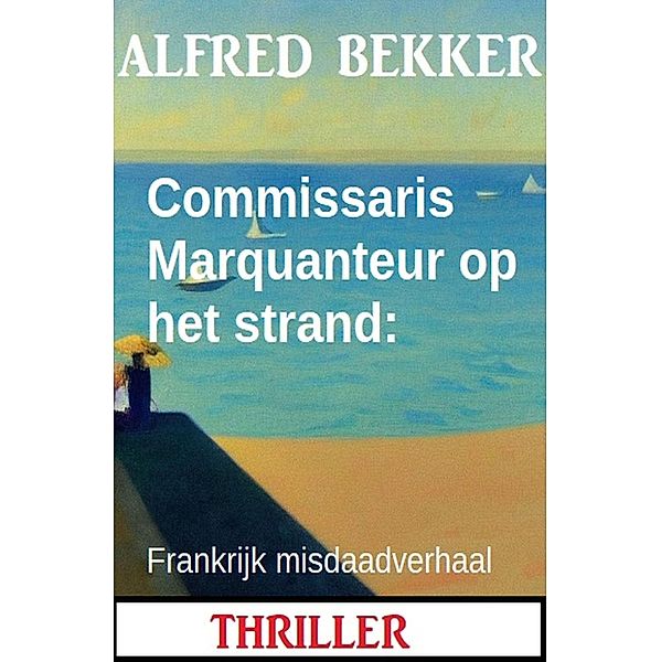 Commissaris Marquanteur op het strand: Frankrijk misdaadverhaal, Alfred Bekker