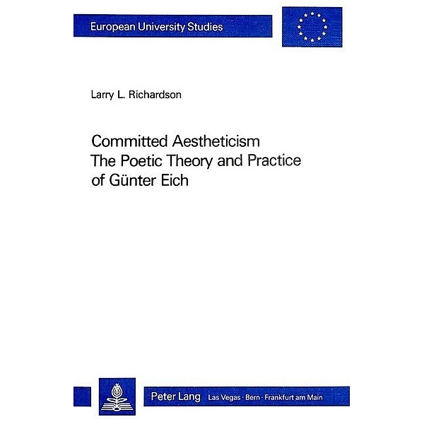 Committed Aestheticism: The Poetic Theory and Practice of Günter Eich, Larry L. Richardson