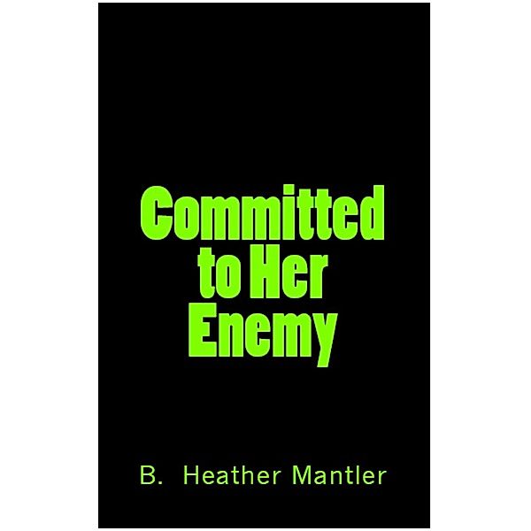 Committed to Her Enemy, B. Heather Mantler