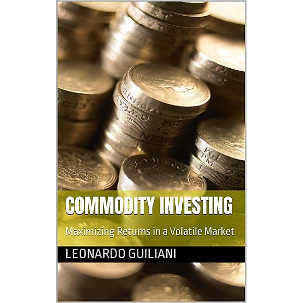 Commodity Investing Maximizing Returns in a Volatile Market, Leonardo Guiliani