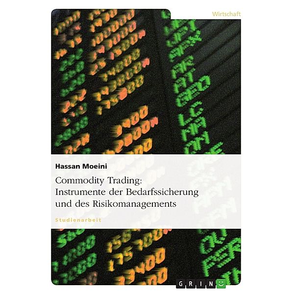 Commodity Trading - Instrumente der Bedarfssicherung und des Risikomanagements, Hassan Moeini