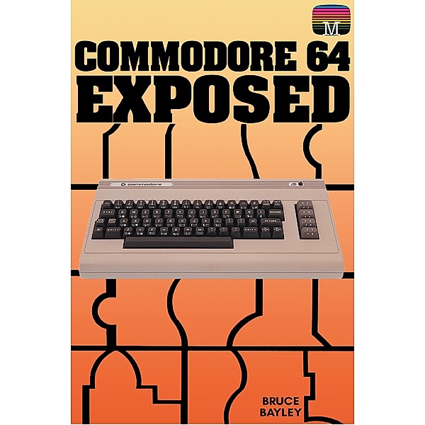 Commodore 64 Exposed, Bruce Bayley