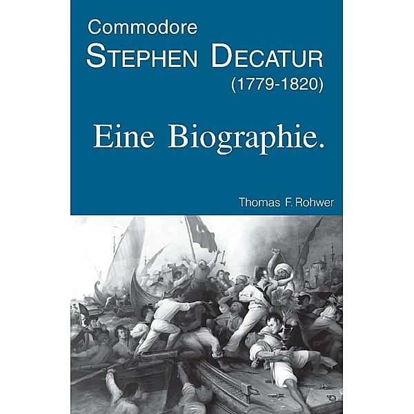 Commodore Stephen Decatur (1779-1820). Eine Biographie., Thomas F. Rohwer