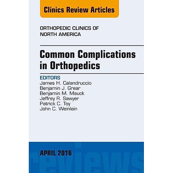 Common Complications in Orthopedics, An Issue of Orthopedic Clinics, James H. Calandruccio, Benjamin J. Grear, Benjamin M. Mauck, Jeffrey R. Sawyer, Patrick C. Toy, John C. Weinlein