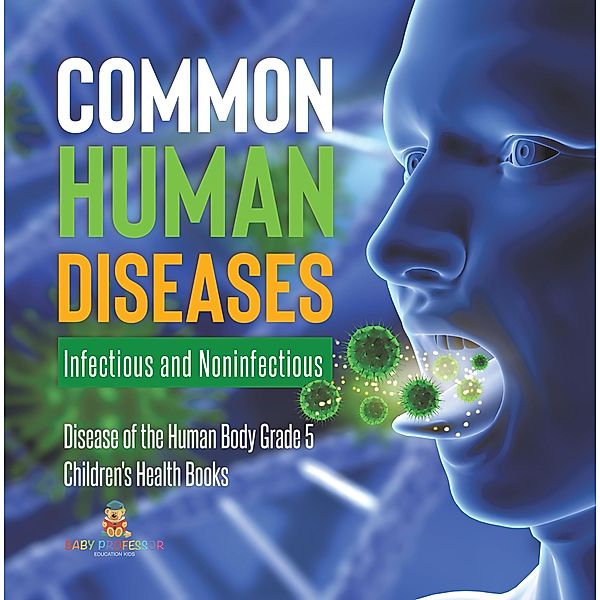 Common Human Diseases : Infectious and Noninfectious | Disease of the Human Body Grade 5 | Children's Health Books / Baby Professor, Baby