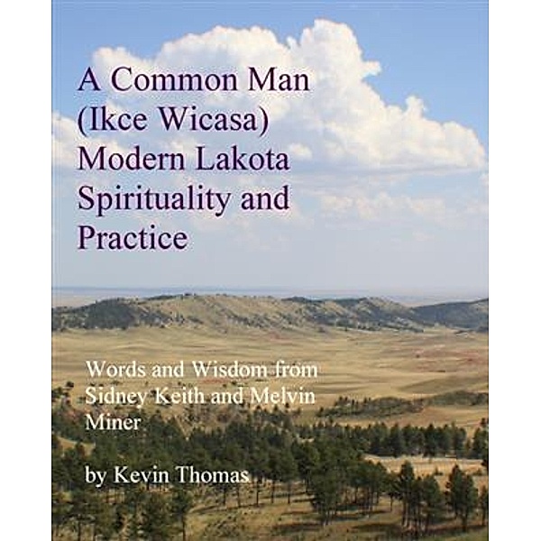 Common Man (Ikce Wicasa) Modern Lakota Spirituality and Practice, Kevin Thomas