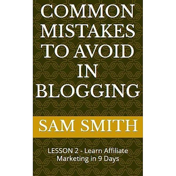 Common Mistakes to Avoid in Blogging, Sam Smith