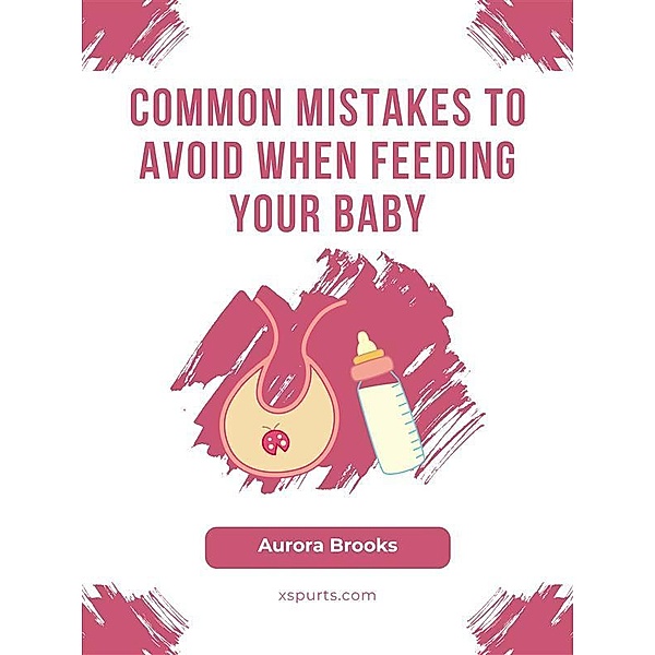 Common Mistakes to Avoid When Feeding Your Baby, Aurora Brooks