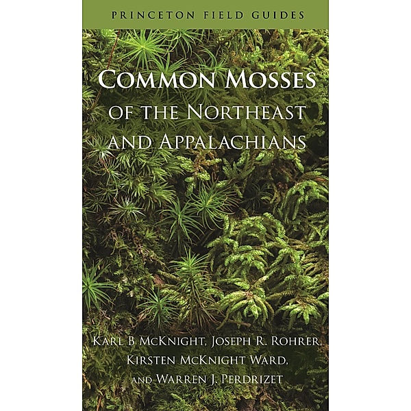 Common Mosses of the Northeast and Appalachians / Princeton Field Guides Bd.86, Karl B Mcknight, Joseph R. Rohrer, Kirsten McKnight Ward, Warren J. Perdrizet