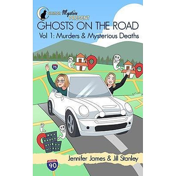 Common Mystics Present Ghosts on the Road Vol. 1 Murders & Mysterious Deaths, Jennifer James Jill Stanley