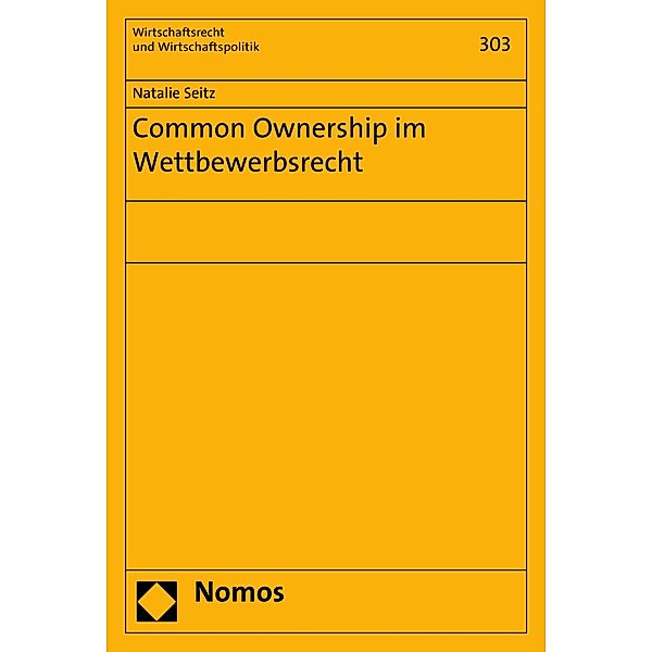Common Ownership im Wettbewerbsrecht / Wirtschaftsrecht und Wirtschaftspolitik Bd.303, Natalie Seitz