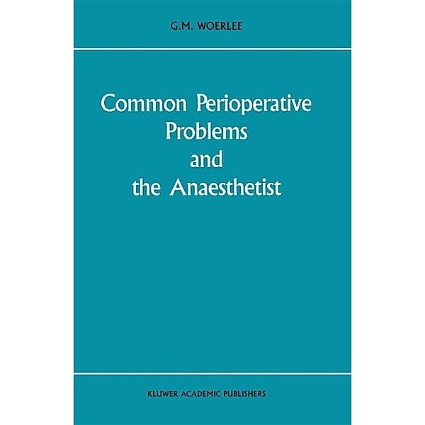 Common Perioperative Problems and the Anaesthetist / Developments in Critical Care Medicine and Anaesthesiology Bd.18, G. M. Woerlee