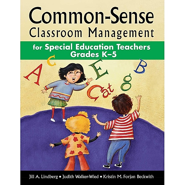Common-Sense Classroom Management for Special Education Teachers Grades K-5, Jill A. Lindberg, Judith Walker-Wied, Kristin M. Forjan Beckwith