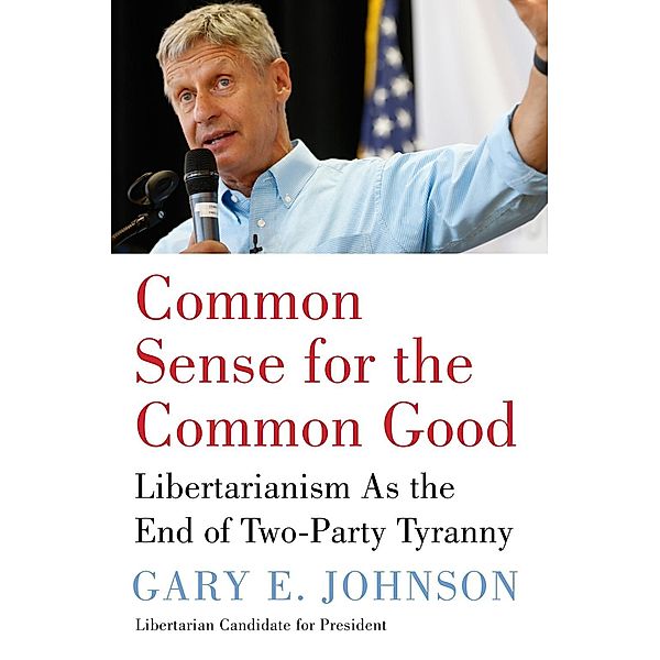 Common Sense for the Common Good, Gary E. Johnson