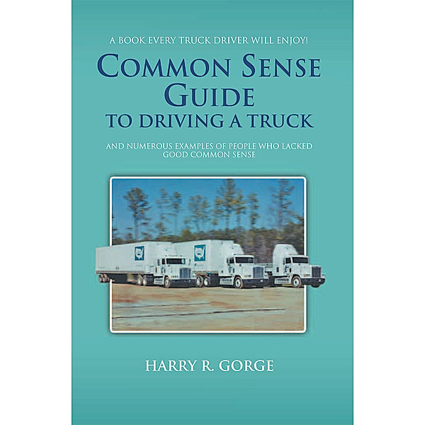 Common Sense Guide to Driving a Truck, Harry Gorge