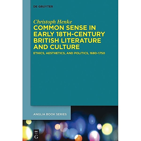 Common Sense in Early 18th-Century British Literature and Culture / Buchreihe der Anglia / Anglia Book Series Bd.46, Christoph Henke