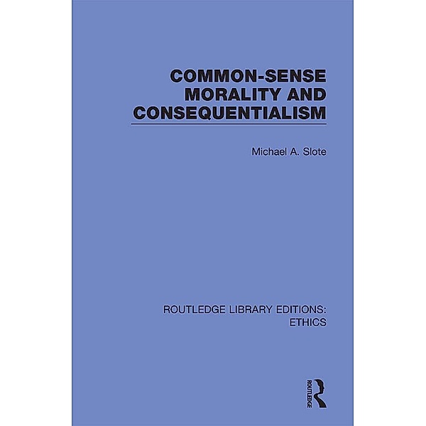 Common-Sense Morality and Consequentialism, Michael A. Slote