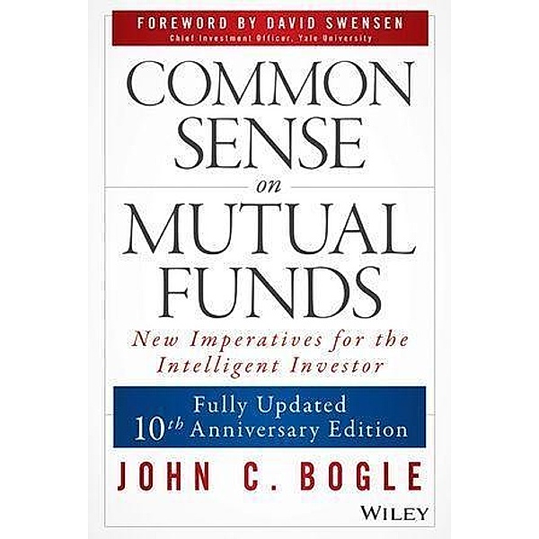 Common Sense on Mutual Funds, Updated 10th Anniversary Edition, John C. Bogle
