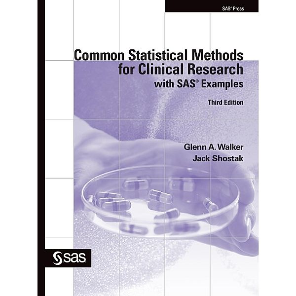 Common Statistical Methods for Clinical Research with SAS Examples, Third Edition, Glenn A. Walker, Jack Shostak