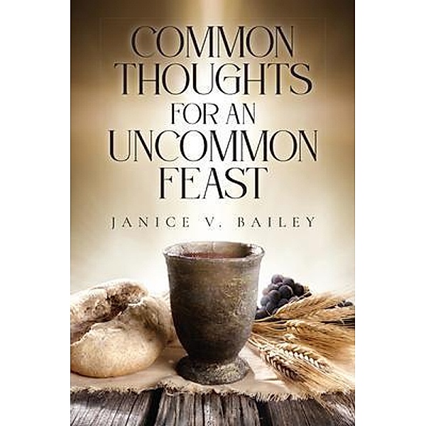 Common Thoughts For An Uncommon Feast, Janice V. Bailey