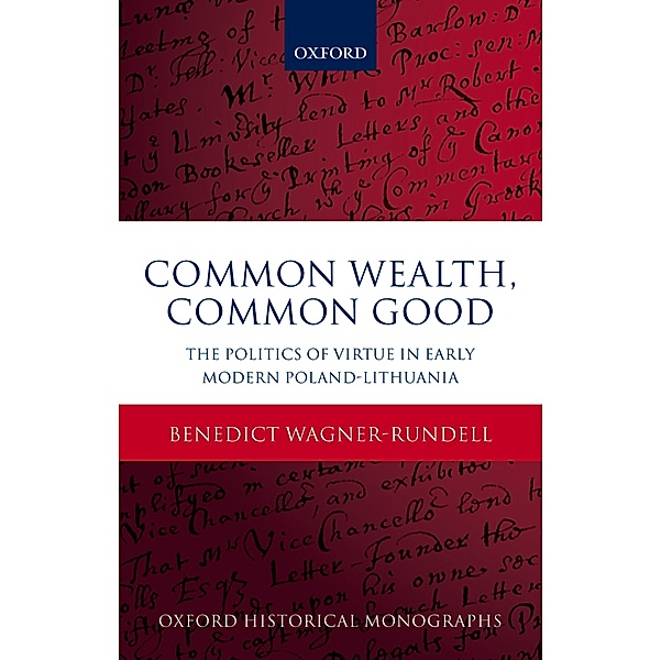 Common Wealth, Common Good / Oxford Historical Monographs, Benedict Wagner-Rundell