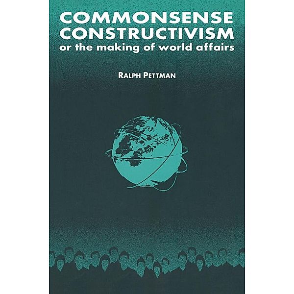 Commonsense Constructivism, or the Making of World Affairs, Ralph Pettman