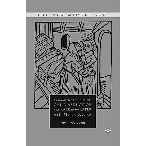 Communal Discord, Child Abduction, and Rape in the Later Middle Ages / The New Middle Ages, J. Goldberg